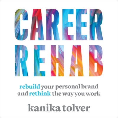 Career Rehab: Rebuild Your Personal Brand and Rethink the Way You Work - Abbott-Pratt, Joniece (Read by), and Tolver, Kanika