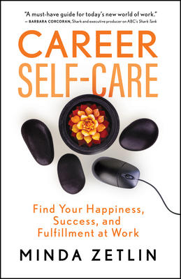Career Self-Care: Find Your Happiness, Success, and Fulfillment at Work - Zetlin, Minda