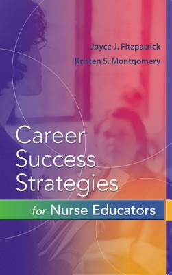 Career Success Strategies for Nurse Educators - Fitzpatrick, Joyce J, PhD, MBA, RN, Faan, and Montgomery, Kristen