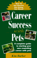 Career Success with Pets: How to Get Started, Get Going, Get Head - Barber, Kim