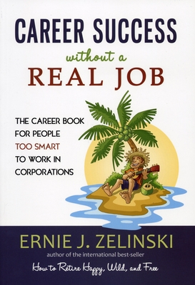 Career Success Without a Real Job: The Career Book for People Too Smart to Work in Corporations - Zelinski, Ernie J