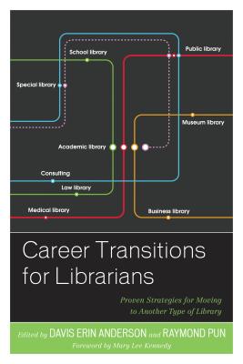 Career Transitions for Librarians: Proven Strategies for Moving to Another Type of Library - Anderson, Davis Erin (Editor), and Pun, Raymond (Editor)