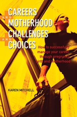 Careers and Motherhood, Challenges and Choices - Mitchell, Karen