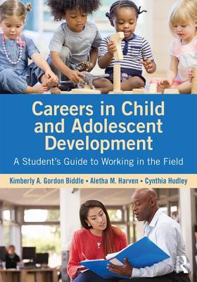 Careers in Child and Adolescent Development: A Student's Guide to Working in the Field - Gordon Biddle, Kimberly A., and Harven, Aletha M., and Hudley, Cynthia