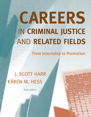 Careers in Criminal Justice and Related Fields: From Internship to Promotion - Harr, J, and Hess, Kren