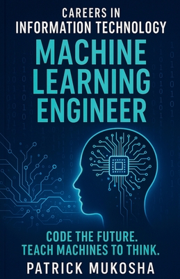 "Careers in Information Technology: Machine Learning Engineer" - Mukosha, Patrick