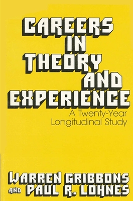Careers in Theory and Experience: A Twenty-Year Longitudinal Study - Gribbons, Warren D (Editor), and Lohnes, Paul R (Editor)