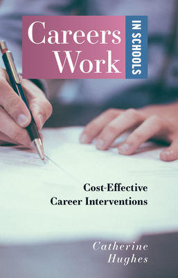 Careers Work in Schools: Cost Effective Career Interventions - Hughes, Catherine