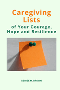 Caregiving Lists: of Your Courage, Hope and Resilience