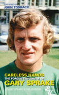 Careless Hands: The Forgotten Truth of Gary Sprake - Sprake, Stuart, and Johnson, Tim, and Toshack, John (Foreword by)