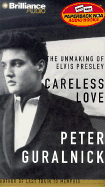 Careless Love: The Unmaking of Elvis Presley - Guralnick, Peter, and Charles, J (Read by)
