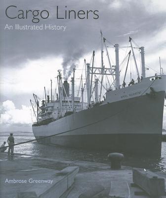 Cargo Liners: An Illustrated History - Greenway, Ambrose