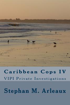 Caribbean Cops IV: VIPI Private Investigations - Arleaux, Stephan M