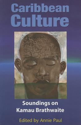 Caribbean Culture: Soundings on Kamau Brathwaite - Paul, Annie (Editor)