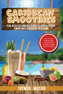 Caribbean Smoothies: Fun, Healthy and Delicious Island Inspired Smoothies for Every Occasion Including Detox, Healing, Weight Loss Plant Based Smoothies