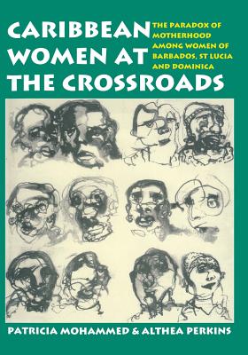 Caribbean Women at the Crossroads: The Paradox of Motherhood Among Women of Barbados, St Lucia and Dominica - Mohammed, Patricia, and Perkins, Althea