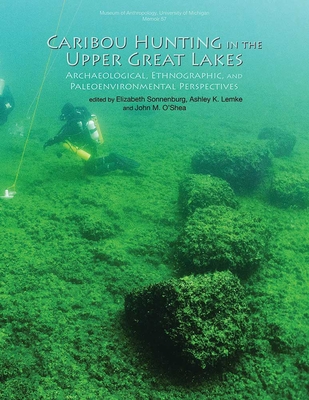 Caribou Hunting in the Upper Great Lakes: Volume 57 - Sonnenburg, Elizabeth (Editor), and Lemke, Ashley K (Editor), and O'Shea, John M (Editor)