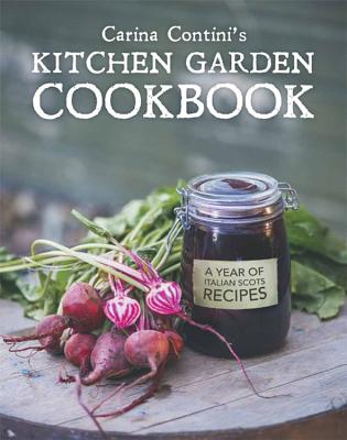 Carina Contini's Kitchen Garden Cookbook: A Year of Italian Scots Recipes - Contini, Carina