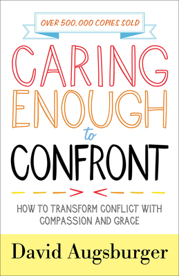 Caring Enough to Confront: How to Transform Conflict with Compassion and Grace - Augsburger, David