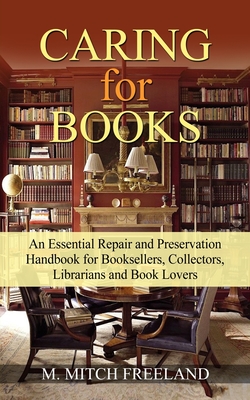 CARING for BOOKS: An Essential Repair and Preservation Handbook for Booksellers, Collectors, Librarians and Book Lovers - Freeland, M Mitch