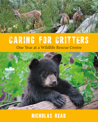 Caring for Critters: One Year at a Wildlife Rescue Centre - Read, Nicholas