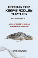 Caring for Kemp's Ridley Turtles: A Short Guide to Animal Ownership and Care