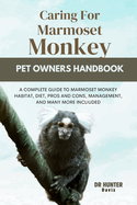 Caring for Marmoset Monkey: A Complete Guide to Marmoset Monkey Habitat, Diet, Pros and Cons, Management, and Many More Incliuded