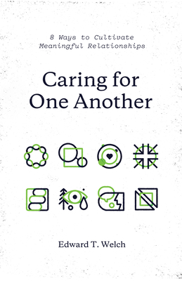 Caring for One Another: 8 Ways to Cultivate Meaningful Relationships - Welch, Edward T