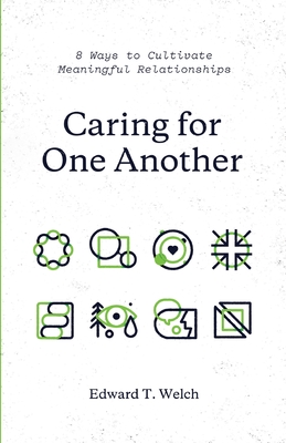 Caring for One Another: 8 Ways to Cultivate Meaningful Relationships - Welch, Edward T