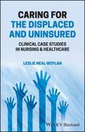 Caring for the Displaced and Uninsured: Clinical Case Studies in Nursing and Healthcare