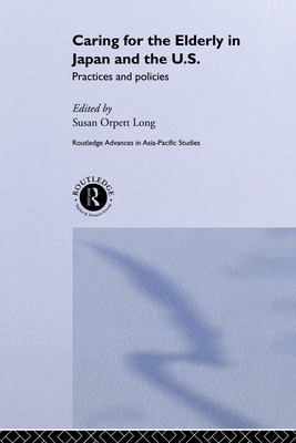 Caring for the Elderly in Japan and the US: Practices and Policies - Long, Susan Orpett (Editor)