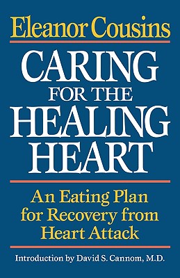 Caring for the Healing Heart: An Eating Plan for Recovery from Heart Attack - Cousins, Eleanor, and Cannom, David S (Introduction by)