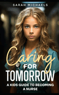 Caring for Tomorrow: A Kids Guide to Becoming a Nurse