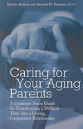 Caring for Your Aging Parents: A Common-Sense Guide for Transforming a Difficult Time Into a Loving, Cooperative Relationship