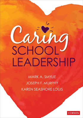 Caring School Leadership - Smylie, Mark a, and Murphy, Joseph F, and Louis, Karen Seashore