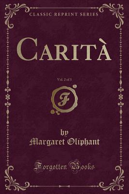 Carita, Vol. 2 of 3 (Classic Reprint) - Oliphant, Margaret