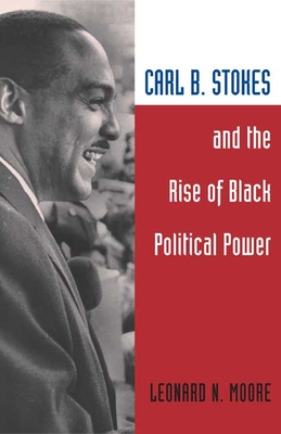 Carl B. Stokes and the Rise of Black Political Power - Moore, Leonard N