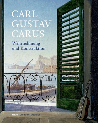 Carl Gustav Carus: Wahrnehmung und Konstruktion - Kuhlmann-Hodick, Petra (Editor), and Spitzer, Gerd (Editor), and Maaz, Bernhard (Editor)