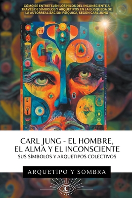 Carl Jung - El Hombre, El Alma y El Inconsciente: Sus Smbolos y Arquetipos Colectivos - Sombra, Arcana Y, and Jung, Carl