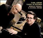 Carl Loewe: Lieder & Balladen - Daniel Heide (piano); Roman Trekel (baritone)