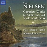 Carl Nielsen: Complete Works for Violin Solo and Violin and Piano - Andrew Staupe (piano); Hasse Borup (violin)