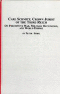 Carl Schmitt, Crown Jurist of the Third Reich: On Preemptive War, Military Occupation, and World Empire