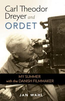 Carl Theodor Dreyer and Ordet: My Summer with the Danish Filmmaker - Wahl, Jan B