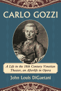 Carlo Gozzi: A Life in the 18th Century Venetian Theater, an Afterlife in Opera