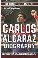 Carlos Alcaraz Biography: Beyond the Baseline - The Making of a Tennis Monarch