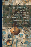 Carlos D'Austria y Elisabeth de Brunswich Wolfenbuttel a Barcelona y Girona: (Musiques, Festes, Carrechs Palatins, Defensa de L'Emperador, Religiostat D'Aquests Monarques)
