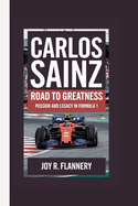 Carlos Sainz: Road to Greatness Passion and Legacy in Formula 1