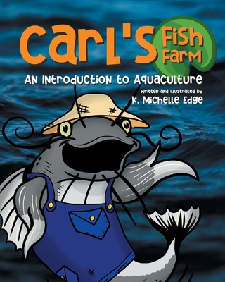 Carl's Fish Farm: An Introduction to Aquaculture: A children's educational, rhyming picture book - Katz, Robin (Editor), and Bingham, Lor (Editor), and Edge, K Michelle