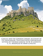 Carlyle and the London Library. Account of Its Foundation: Together with Unpublished Letters of Thomas Carlyle to W. D. Christie, C. B.: Arranged by Mary Christie: