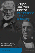 Carlyle, Emerson and the Transatlantic Uses of Authority: Literature, Print, Performance